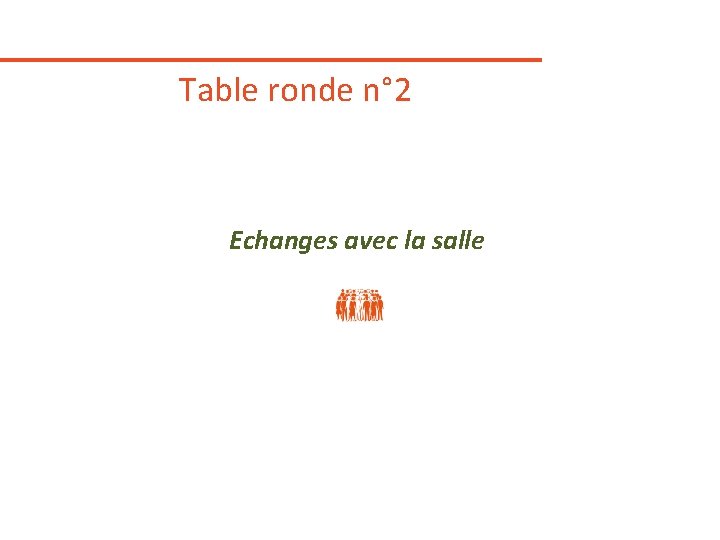 Table ronde n° 2 Echanges avec la salle 