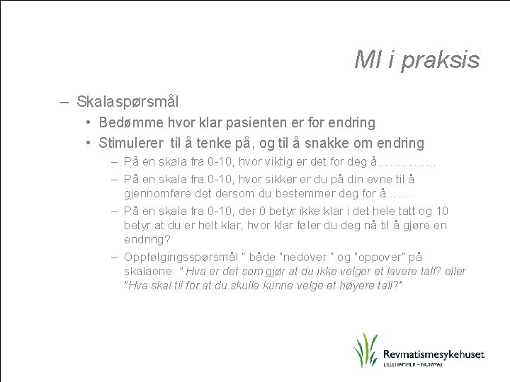 MI i praksis – Skalaspørsmål • Bedømme hvor klar pasienten er for endring •