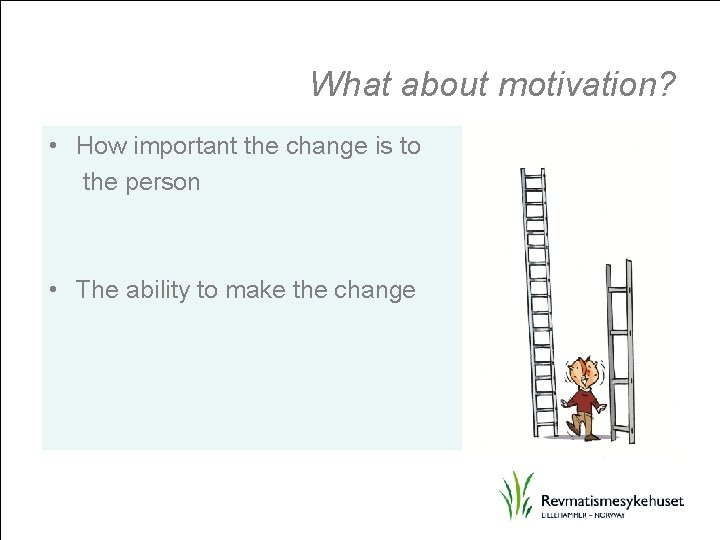 What about motivation? • How important the change is to the person • The