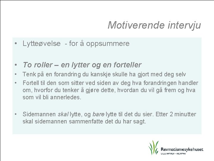 Motiverende intervju • Lytteøvelse - for å oppsummere • To roller – en lytter