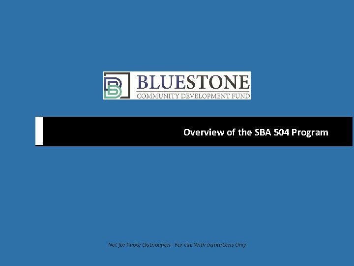 Overview of the SBA 504 Program Not for Public Distribution - For Use With