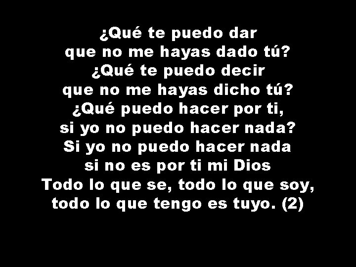 ¿Qué te puedo dar que no me hayas dado tú? ¿Qué te puedo decir