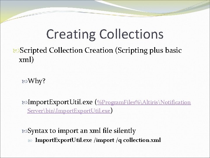 Creating Collections Scripted Collection Creation (Scripting plus basic xml) Why? Import. Export. Util. exe