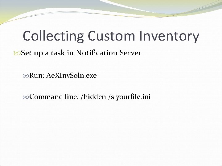 Collecting Custom Inventory Set up a task in Notification Server Run: Ae. XInv. Soln.