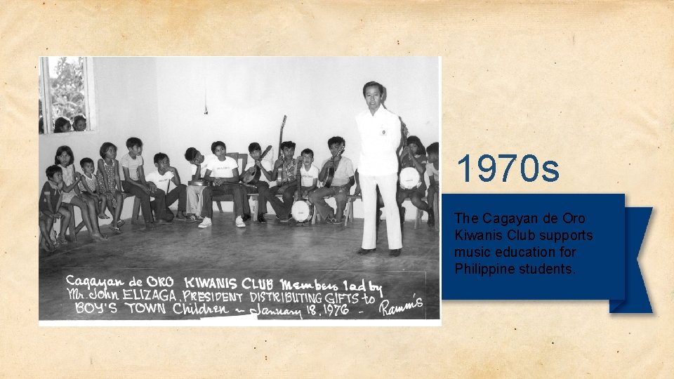 1970 s The Cagayan de Oro Kiwanis Club supports music education for Philippine students.