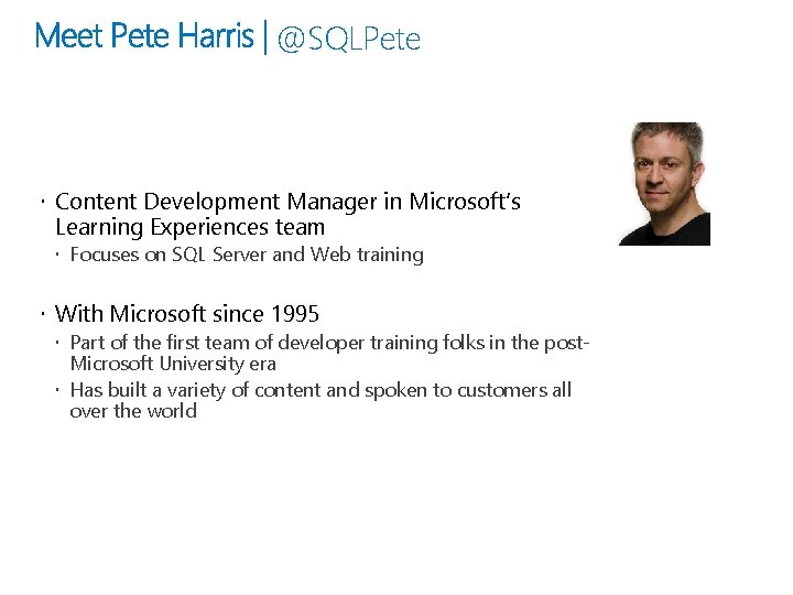 @SQLPete Content Development Manager in Microsoft’s Learning Experiences team Focuses on SQL Server and