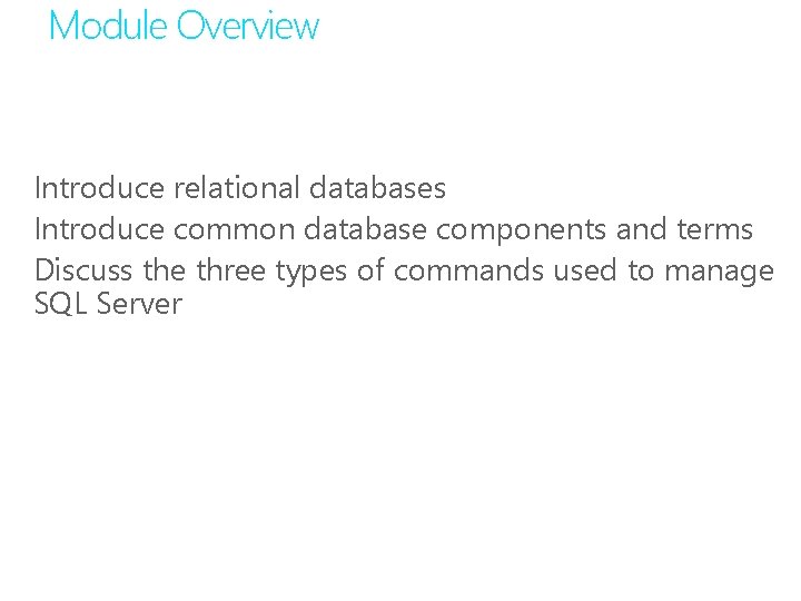 Module Overview Introduce relational databases Introduce common database components and terms Discuss the three