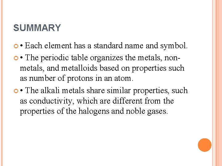 SUMMARY • Each element has a standard name and symbol. • The periodic table