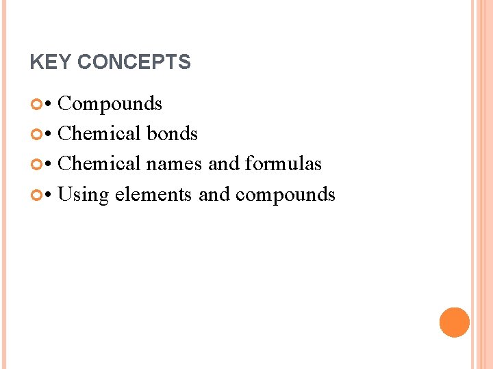 KEY CONCEPTS • Compounds • Chemical bonds • Chemical names and formulas • Using