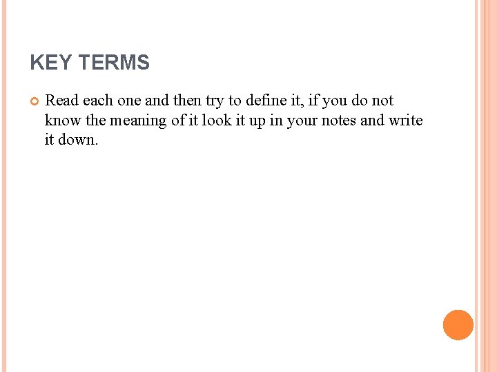 KEY TERMS Read each one and then try to define it, if you do