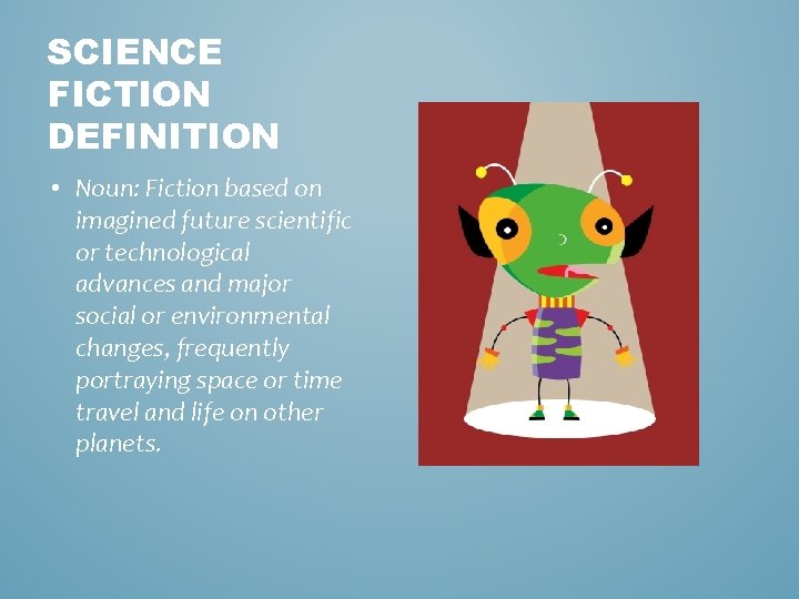 SCIENCE FICTION DEFINITION • Noun: Fiction based on imagined future scientific or technological advances