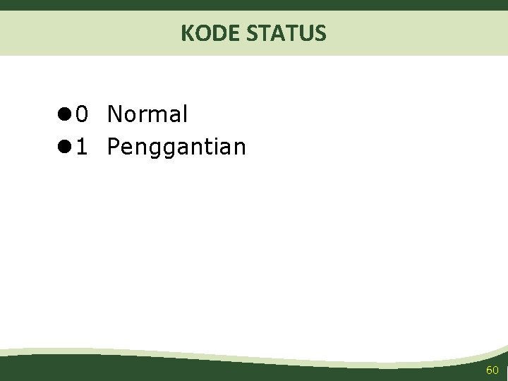 KODE STATUS l 0 Normal l 1 Penggantian 60 