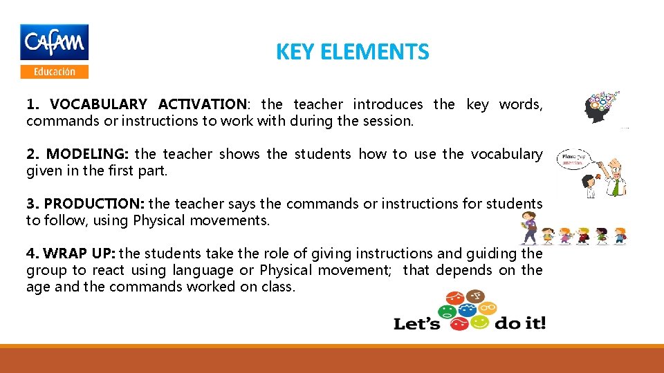 KEY ELEMENTS 1. VOCABULARY ACTIVATION: the teacher introduces the key words, commands or instructions