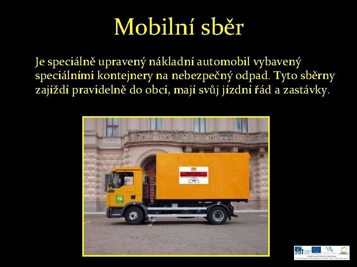 Mobilní sběr Je speciálně upravený nákladní automobil vybavený speciálními kontejnery na nebezpečný odpad. Tyto