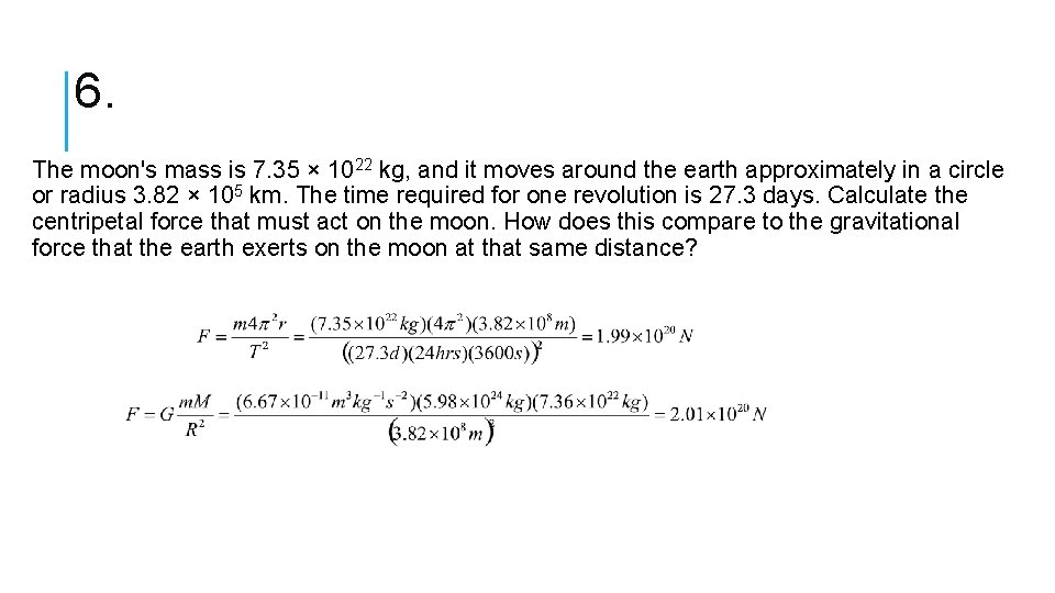6. The moon's mass is 7. 35 × 1022 kg, and it moves around
