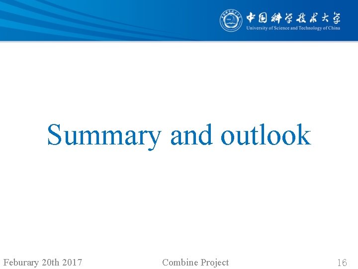 Summary and outlook Feburary 20 th 2017 Combine Project 16 