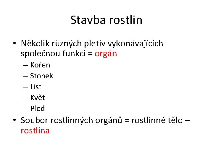 Stavba rostlin • Několik různých pletiv vykonávajících společnou funkci = orgán – Kořen –