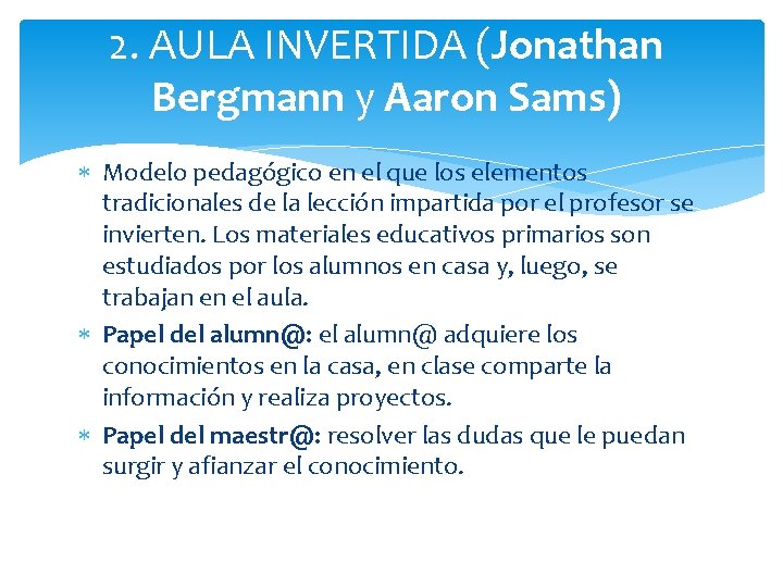 2. AULA INVERTIDA (Jonathan Bergmann y Aaron Sams) Modelo pedagógico en el que los