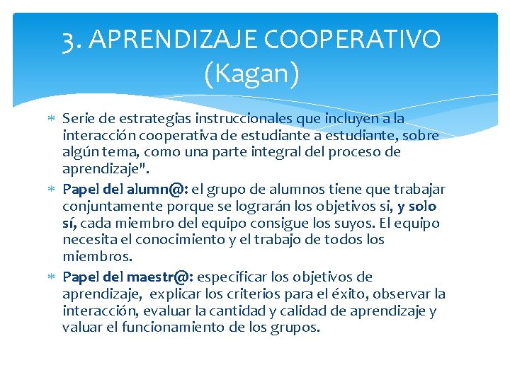 3. APRENDIZAJE COOPERATIVO (Kagan) Serie de estrategias instruccionales que incluyen a la interacción cooperativa