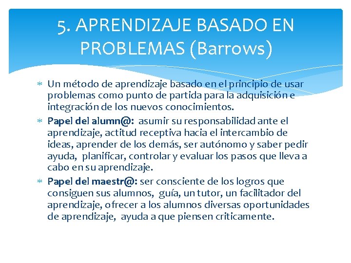 5. APRENDIZAJE BASADO EN PROBLEMAS (Barrows) Un método de aprendizaje basado en el principio