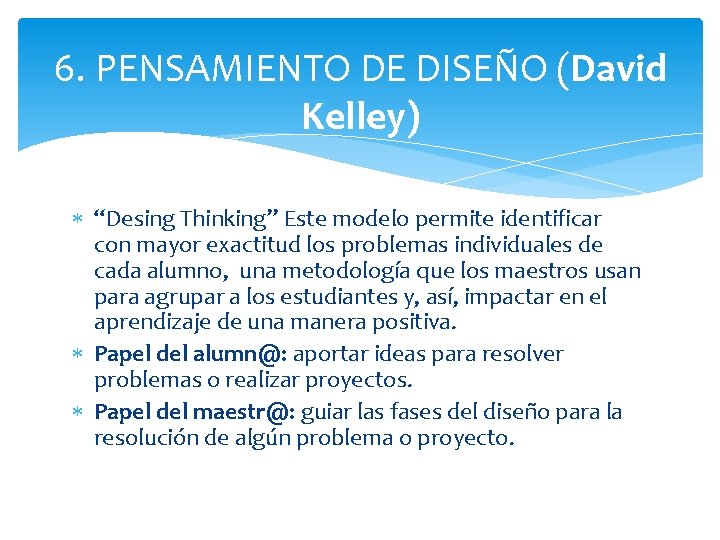 6. PENSAMIENTO DE DISEÑO (David Kelley) “Desing Thinking” Este modelo permite identificar con mayor