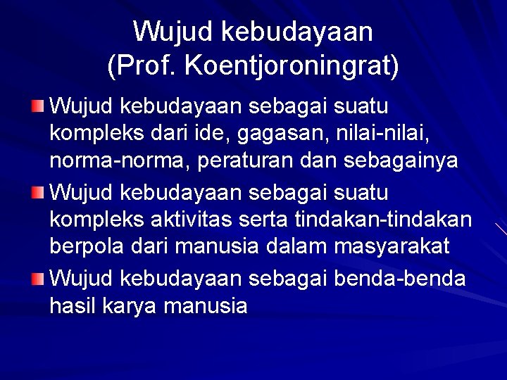 Wujud kebudayaan (Prof. Koentjoroningrat) Wujud kebudayaan sebagai suatu kompleks dari ide, gagasan, nilai-nilai, norma-norma,