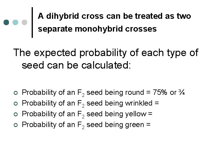 A dihybrid cross can be treated as two separate monohybrid crosses The expected probability