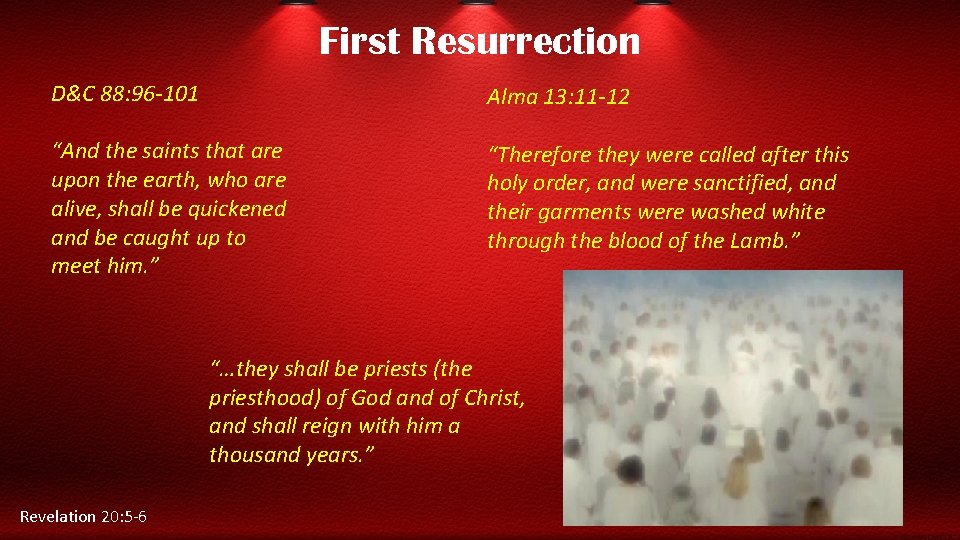 First Resurrection D&C 88: 96 -101 Alma 13: 11 -12 “And the saints that