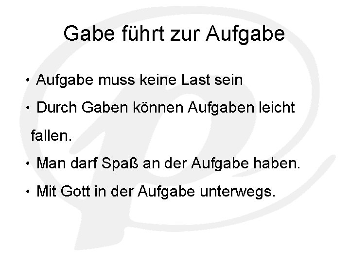 Gabe führt zur Aufgabe • Aufgabe muss keine Last sein • Durch Gaben können