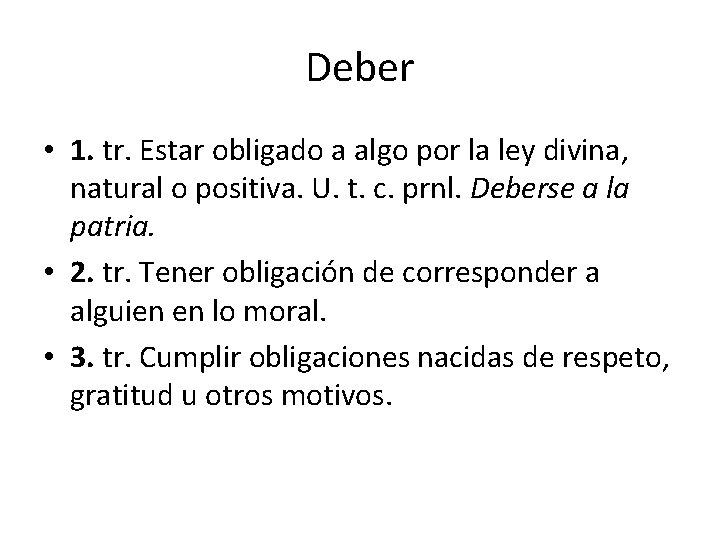 Deber • 1. tr. Estar obligado a algo por la ley divina, natural o