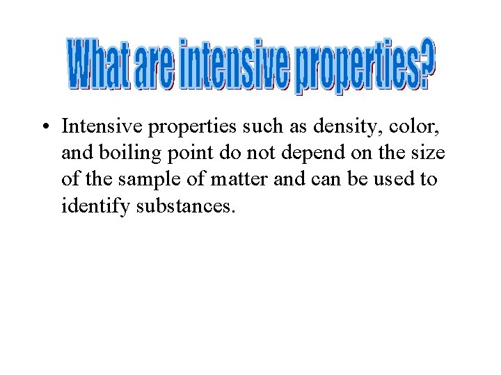  • Intensive properties such as density, color, and boiling point do not depend