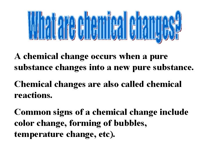 A chemical change occurs when a pure substance changes into a new pure substance.