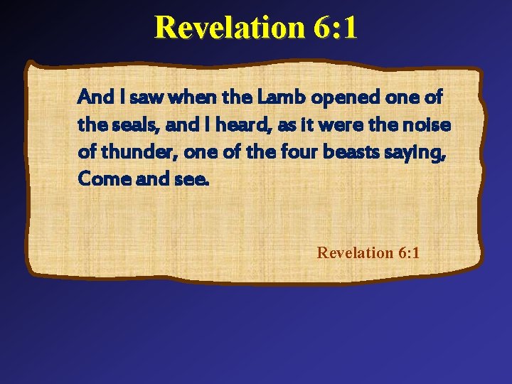 Revelation 6: 1 And I saw when the Lamb opened one of the seals,