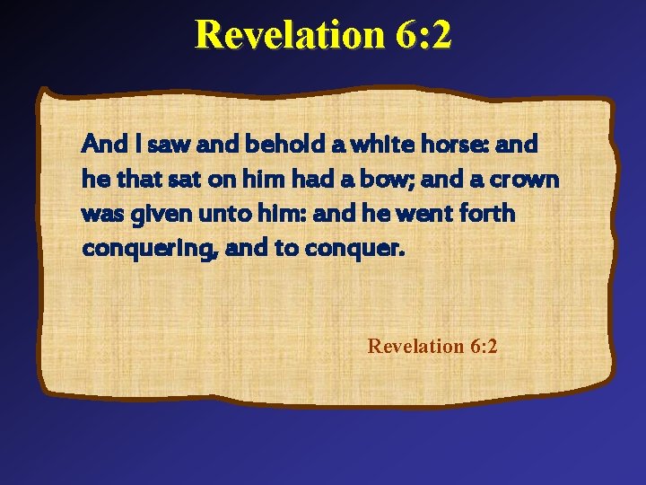Revelation 6: 2 And I saw and behold a white horse: and he that