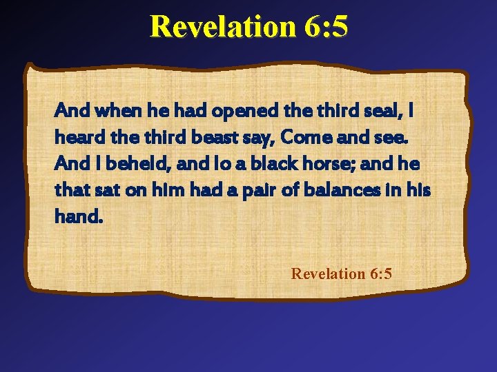 Revelation 6: 5 And when he had opened the third seal, I heard the
