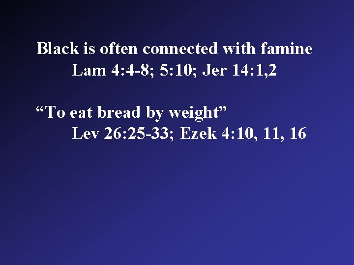 Black is often connected with famine Lam 4: 4 -8; 5: 10; Jer 14: