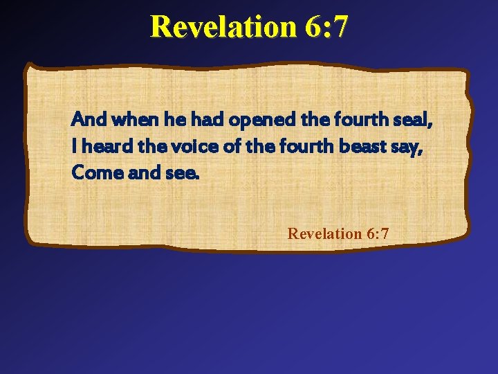 Revelation 6: 7 And when he had opened the fourth seal, I heard the