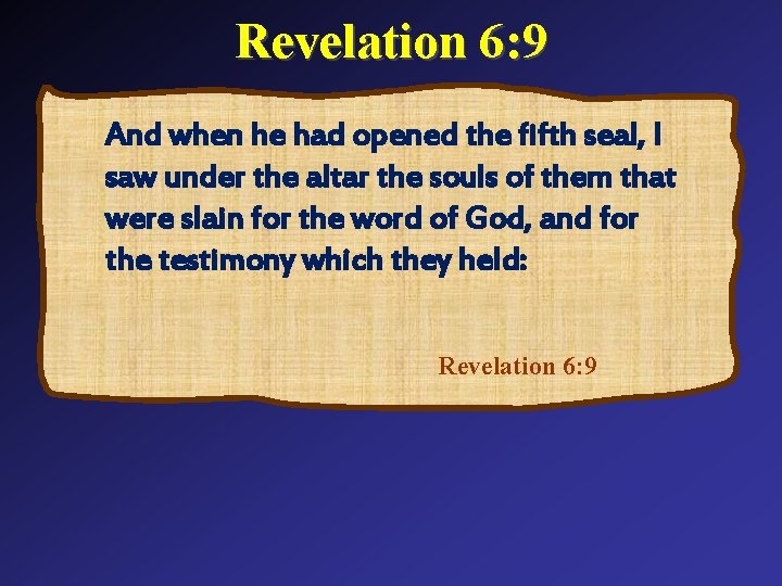 Revelation 6: 9 And when he had opened the fifth seal, I saw under