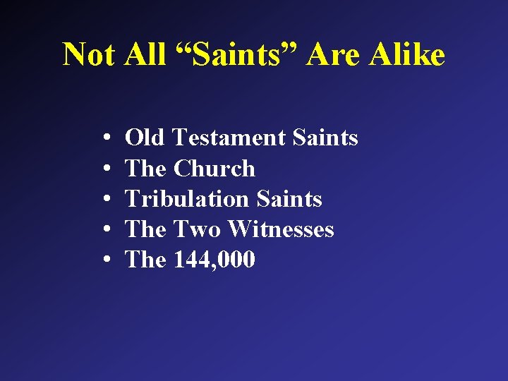 Not All “Saints” Are Alike • • • Old Testament Saints The Church Tribulation