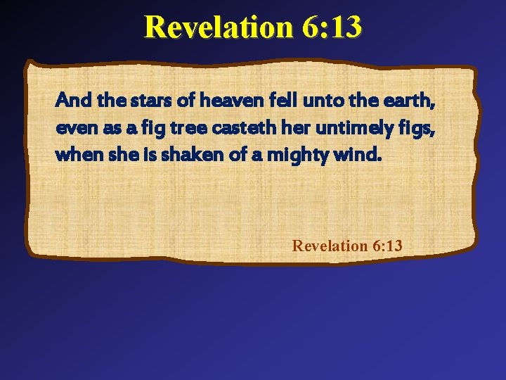 Revelation 6: 13 And the stars of heaven fell unto the earth, even as
