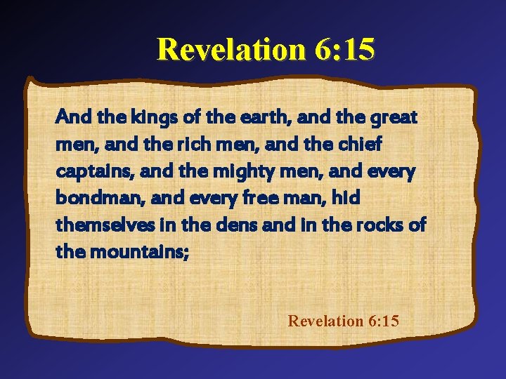 Revelation 6: 15 And the kings of the earth, and the great men, and
