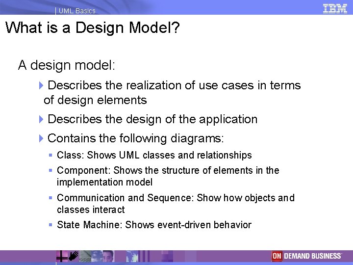 UML Basics What is a Design Model? A design model: 4 Describes the realization