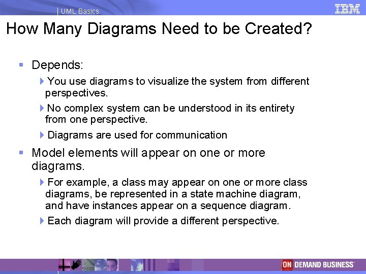 UML Basics How Many Diagrams Need to be Created? § Depends: 4 You use