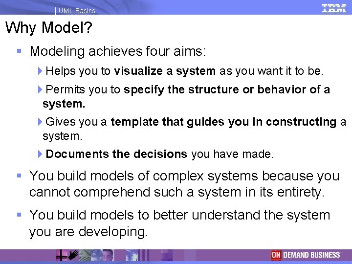 UML Basics Why Model? § Modeling achieves four aims: 4 Helps you to visualize