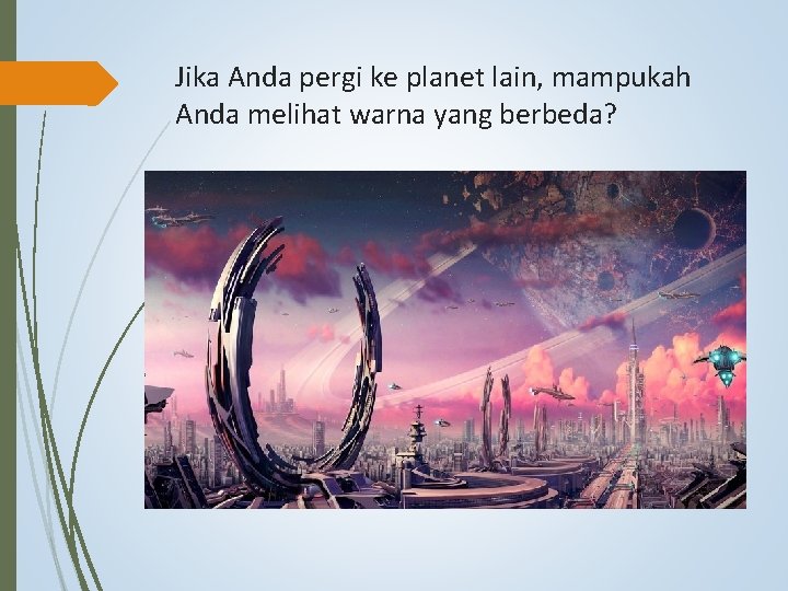 Jika Anda pergi ke planet lain, mampukah Anda melihat warna yang berbeda? 