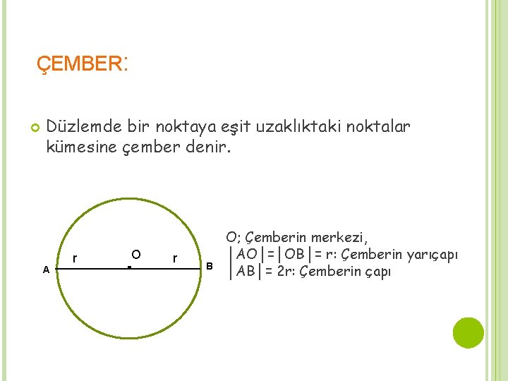 ÇEMBER: Düzlemde bir noktaya eşit uzaklıktaki noktalar kümesine çember denir. A r . O