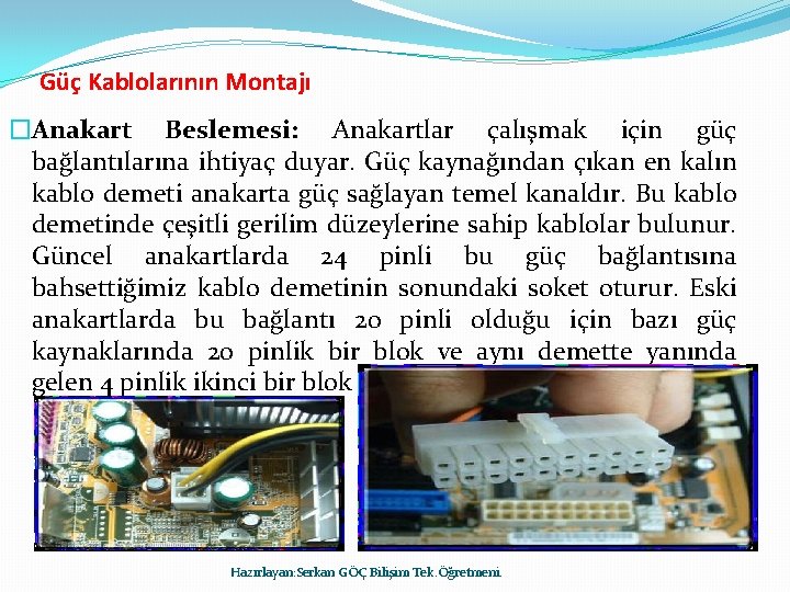 Güç Kablolarının Montajı �Anakart Beslemesi: Anakartlar çalışmak için güç bağlantılarına ihtiyaç duyar. Güç kaynağından