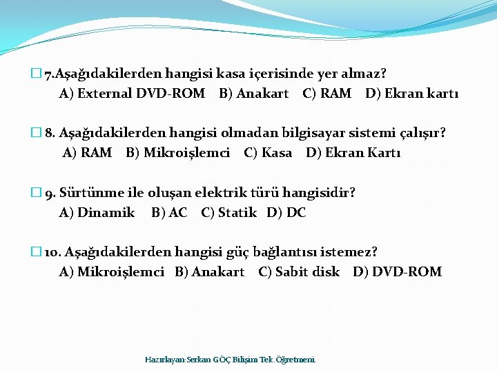 � 7. Aşağıdakilerden hangisi kasa içerisinde yer almaz? A) External DVD-ROM B) Anakart C)