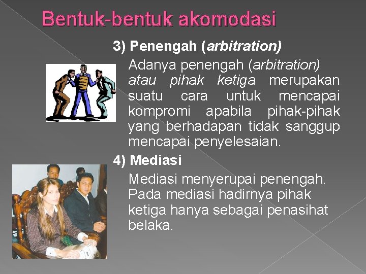 Bentuk bentuk akomodasi 3) Penengah (arbitration) Adanya penengah (arbitration) atau pihak ketiga merupakan suatu