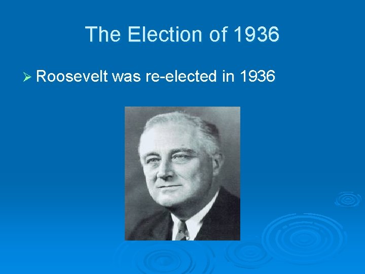 The Election of 1936 Ø Roosevelt was re-elected in 1936 